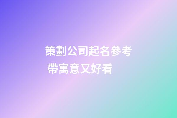 策劃公司起名參考 帶寓意又好看